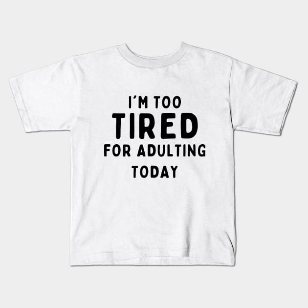Too tired for adulting Kids T-Shirt by Stock & Style